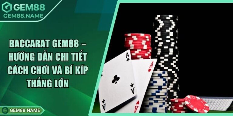 Baccarat Gem88 – Hướng Dẫn Chi Tiết Cách Chơi Và Bí Kíp Thắng Lớn