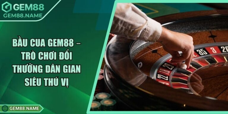 Bầu Cua Gem88 – Trò Chơi Đổi Thưởng Dân Gian Siêu Thú Vị