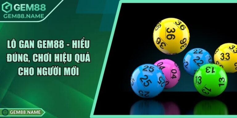 Lô Gan Gem88 - Hiểu Đúng, Chơi Hiệu Quả Cho Người Mới 3 Lô Gan Gem88 - Hiểu Đúng, Chơi Hiệu Quả Cho Người Mới