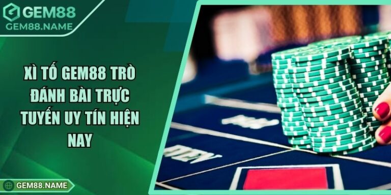 Xì Tố Gem88 - Trò Đánh Bài Trực Tuyến Uy Tín Hiện Nay