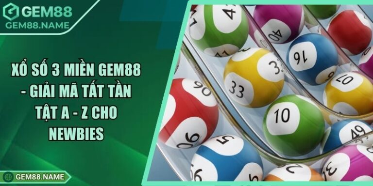 Xổ Số 3 Miền Gem88 - Giải Mã Tất Tần Tật A - Z Cho Newbies 6 Xổ Số 3 Miền Gem88 - Giải Mã Tất Tần Tật A - Z Cho Newbies
